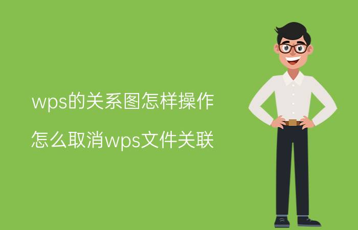 wps的关系图怎样操作 怎么取消wps文件关联？